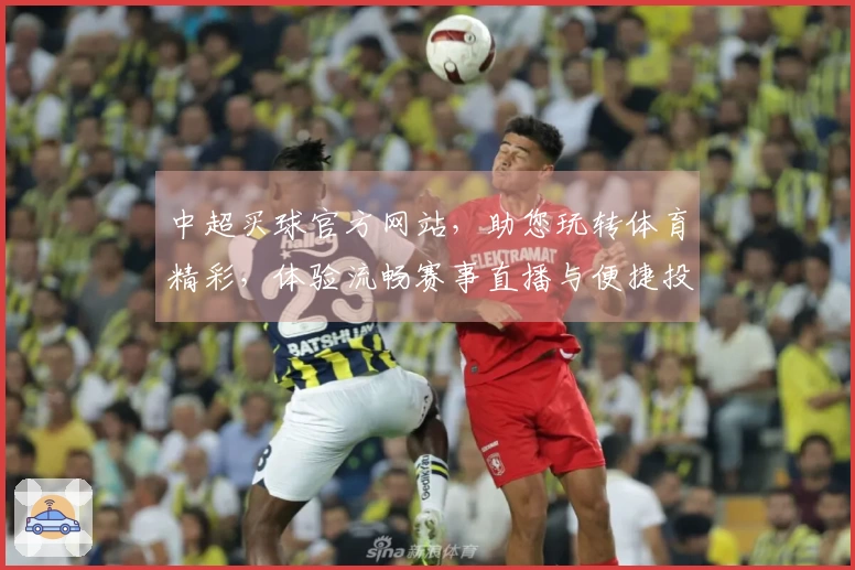 中超买球官方网站，助您玩转体育精彩，体验流畅赛事直播与便捷投注流程。